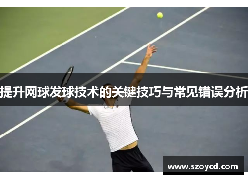 提升网球发球技术的关键技巧与常见错误分析