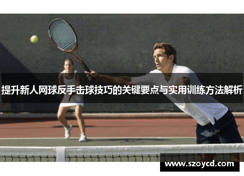 提升新人网球反手击球技巧的关键要点与实用训练方法解析