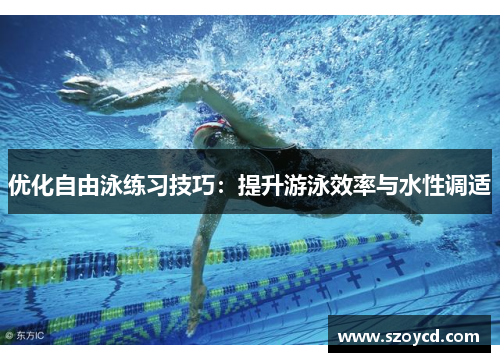 优化自由泳练习技巧：提升游泳效率与水性调适