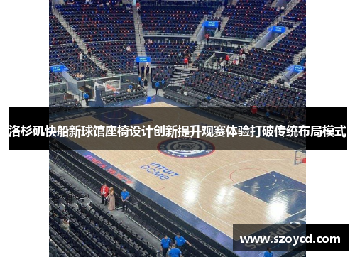 洛杉矶快船新球馆座椅设计创新提升观赛体验打破传统布局模式