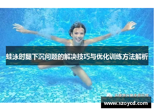 蛙泳时腿下沉问题的解决技巧与优化训练方法解析